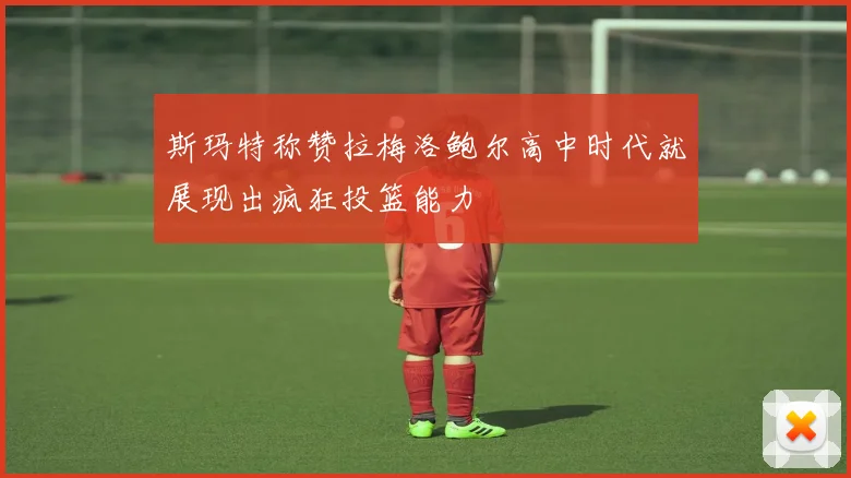 斯玛特称赞拉梅洛鲍尔高中时代就展现出疯狂投篮能力