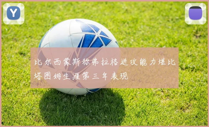 比尔西蒙斯称弗拉格进攻能力堪比塔图姆生涯第三年表现