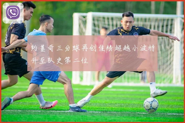 约基奇三分球再创佳绩超越小波特升至队史第二位