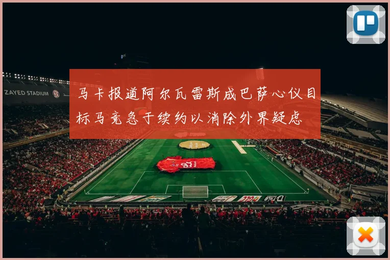 马卡报道阿尔瓦雷斯成巴萨心仪目标马竞急于续约以消除外界疑虑
